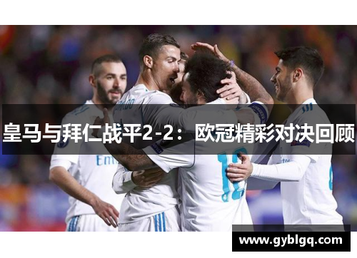 皇马与拜仁战平2-2：欧冠精彩对决回顾
